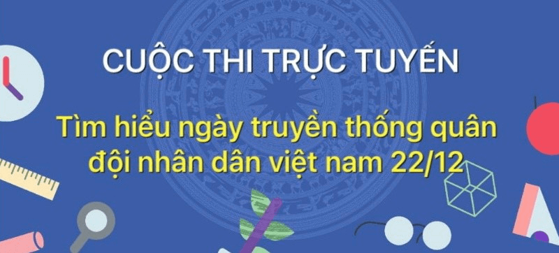 TRƯỜNG TH TỨ LIÊN: CUỘC THI TRỰC TUYẾN "TÌM HIỂU NGÀY TRUYÊN THỐNG QUÂN ĐỘI NHÂN DÂN VIỆT NAM" DÀNH CHO KHỐI 4, 5