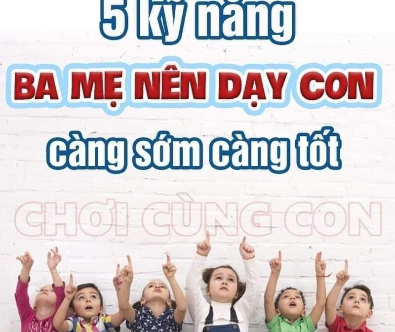 5 KỸ NĂNG BỐ MẸ DẠY CON CÀNG SỚM CÀNG TỐ
