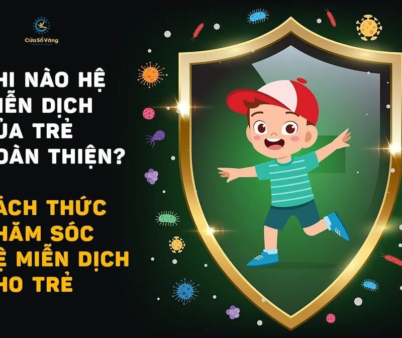 🌈🌈 KHI NÀO HỆ MIỄN DỊCH CỦA TRẺ HOÀN THIỆN? CÁCH THỨC CHĂM SÓC HỆ MIỄN DỊCH CHO TRẺ