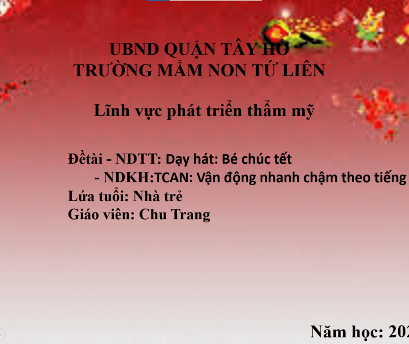 Hoạt động âm nhạc:  - NDTT: Dạy hát: Bé chúc tết - NDKH: TCAN: Vận động nhanh chậm theo tiếng trống to - nhỏ.