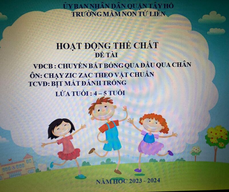 PTVẬN ĐỘNG  - VĐCB: Chuyền bắt bóng qua đầu qua chân. Ôn:Chạy zích zắc theo vật chuẩn. - TCVĐ: Bịt mắt đánh trống