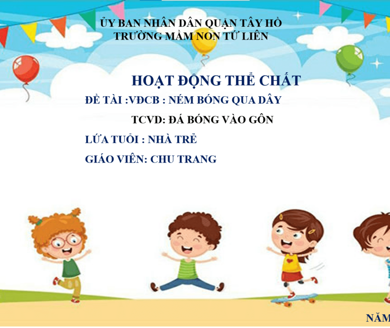 Hoạt động vận động:  - VĐCB: Ném bóng qua dây (Trẻ chưa biết) - TCVĐ: Đá bóng vào gôn