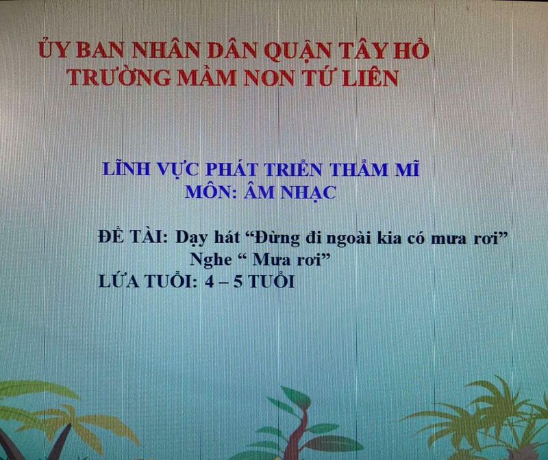 Hoạt động âm nhạc : Dạy hát ‘’Đừng đi ngoài kia có mưa rơi’’. Nghe " Mưa rơi "