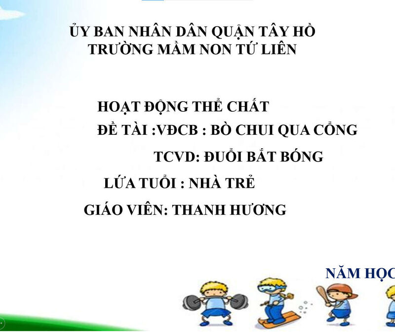 Hoạt động vận động:  - VĐCB: Bò chui qua cổng ( Đa số trẻ chưa biết ) - TCVĐ: Đuổi bắt bóng bay