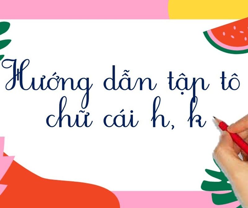 Làm quen chữ cái: Tập tô h, k