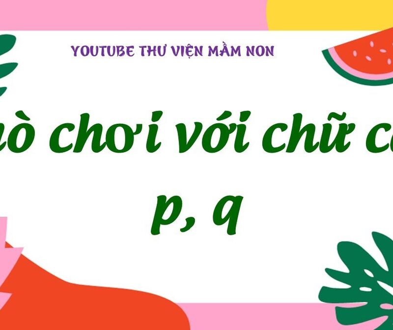 Làm quen chữ cái: Trò chơi chữ cái: p - q