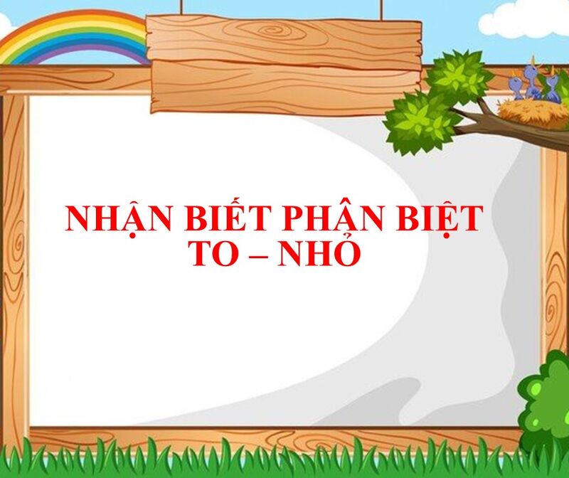 Làm quen với toán: Dạy trẻ nhận biết, phân biệt to - nhỏ